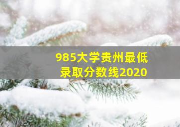 985大学贵州最低录取分数线2020