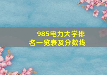 985电力大学排名一览表及分数线