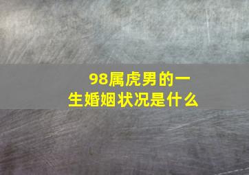 98属虎男的一生婚姻状况是什么