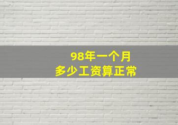 98年一个月多少工资算正常