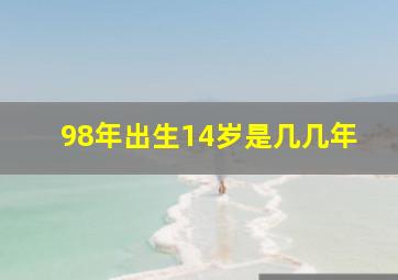 98年出生14岁是几几年