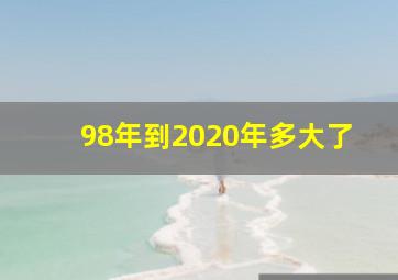 98年到2020年多大了