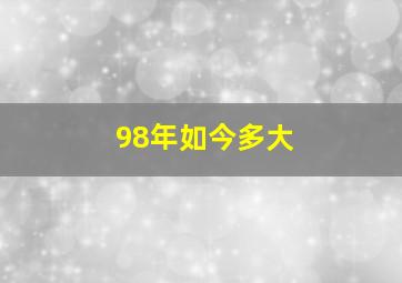 98年如今多大