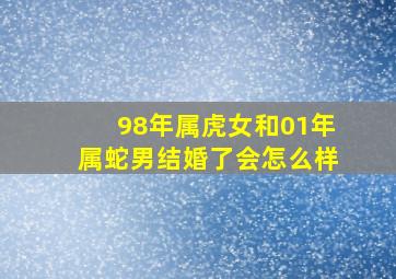 98年属虎女和01年属蛇男结婚了会怎么样