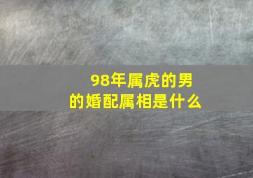 98年属虎的男的婚配属相是什么