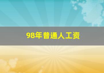 98年普通人工资