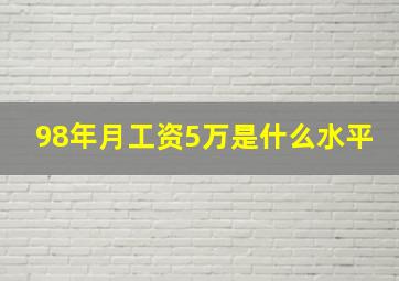 98年月工资5万是什么水平