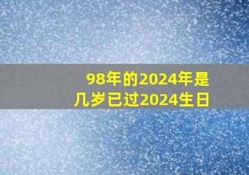 98年的2024年是几岁已过2024生日