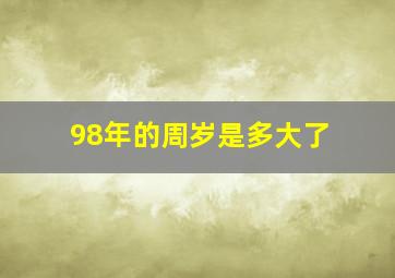 98年的周岁是多大了