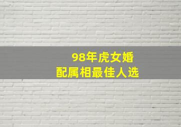 98年虎女婚配属相最佳人选