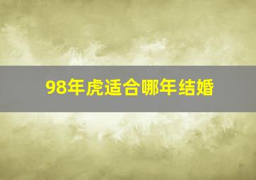 98年虎适合哪年结婚