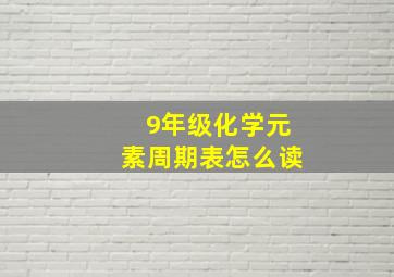 9年级化学元素周期表怎么读