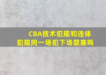 CBA技术犯规和违体犯规同一场犯下场禁赛吗