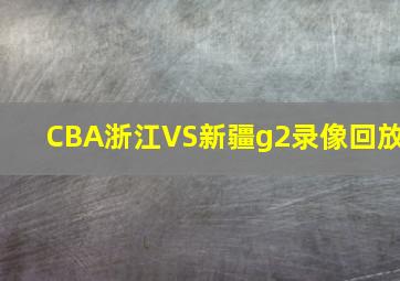 CBA浙江VS新疆g2录像回放