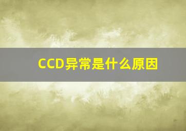 CCD异常是什么原因