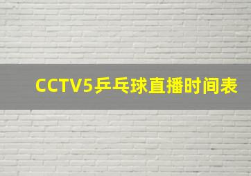 CCTV5乒乓球直播时间表