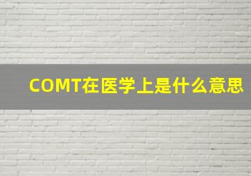 COMT在医学上是什么意思