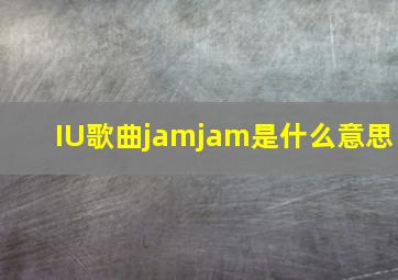 IU歌曲jamjam是什么意思