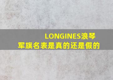 LONGINES浪琴军旗名表是真的还是假的