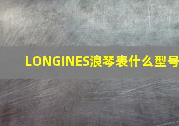 LONGINES浪琴表什么型号