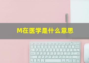 M在医学是什么意思