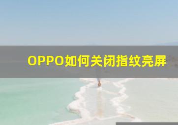 OPPO如何关闭指纹亮屏