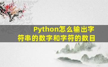 Python怎么输出字符串的数字和字符的数目