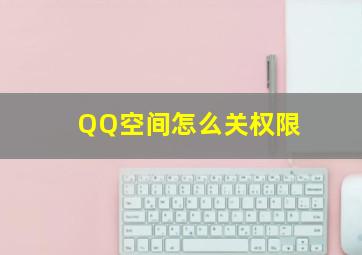 QQ空间怎么关权限