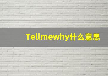 Tellmewhy什么意思