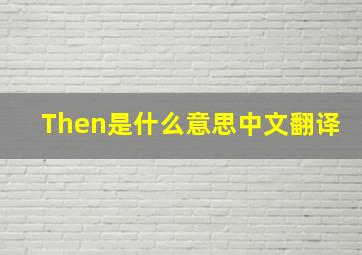 Then是什么意思中文翻译