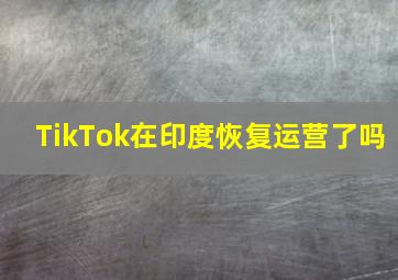 TikTok在印度恢复运营了吗