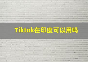 Tiktok在印度可以用吗