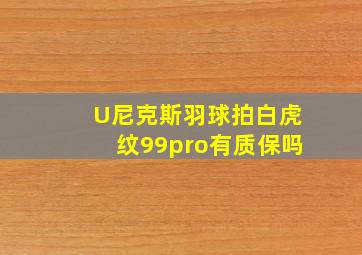 U尼克斯羽球拍白虎纹99pro有质保吗