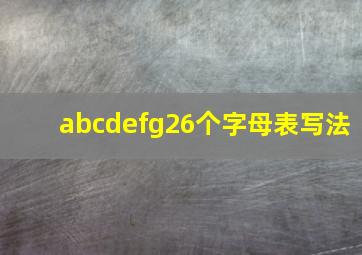 abcdefg26个字母表写法