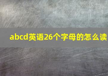 abcd英语26个字母的怎么读