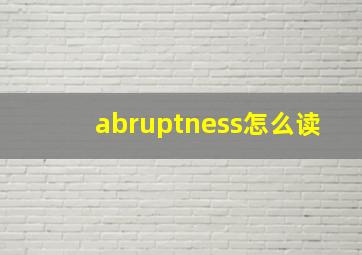 abruptness怎么读