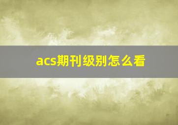 acs期刊级别怎么看