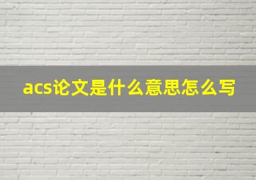 acs论文是什么意思怎么写