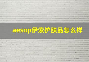 aesop伊索护肤品怎么样