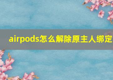 airpods怎么解除原主人绑定