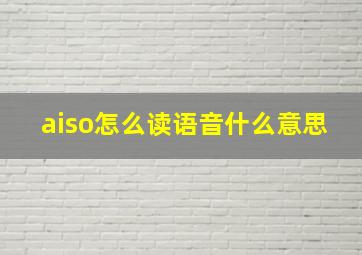 aiso怎么读语音什么意思