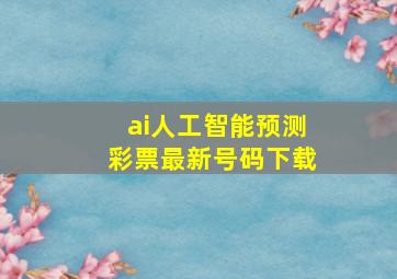 ai人工智能预测彩票最新号码下载