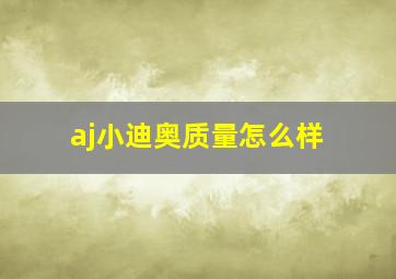 aj小迪奥质量怎么样