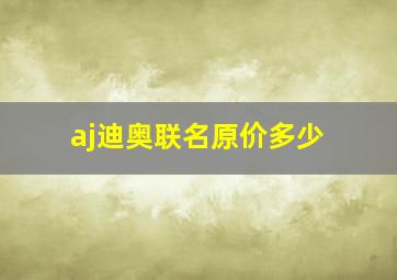 aj迪奥联名原价多少