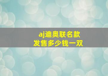 aj迪奥联名款发售多少钱一双