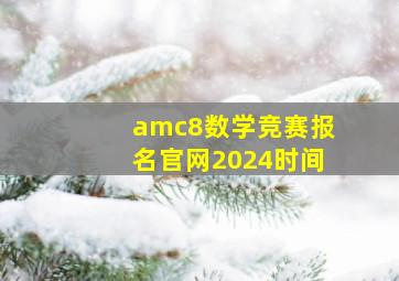 amc8数学竞赛报名官网2024时间