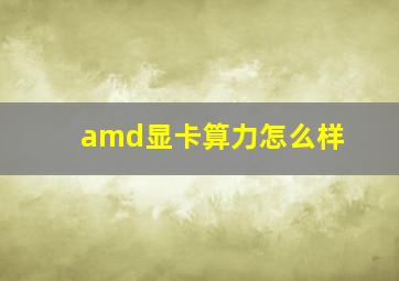 amd显卡算力怎么样