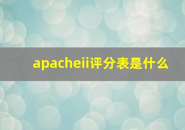 apacheii评分表是什么