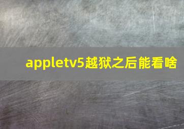 appletv5越狱之后能看啥