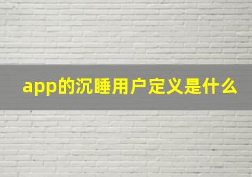 app的沉睡用户定义是什么